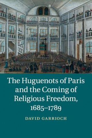 Könyv Huguenots of Paris and the Coming of Religious Freedom, 1685-1789 GARRIOCH  DAVID