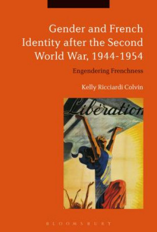 Kniha Gender and French Identity after the Second World War, 1944-1954 Kelly Ricciardi Colvin