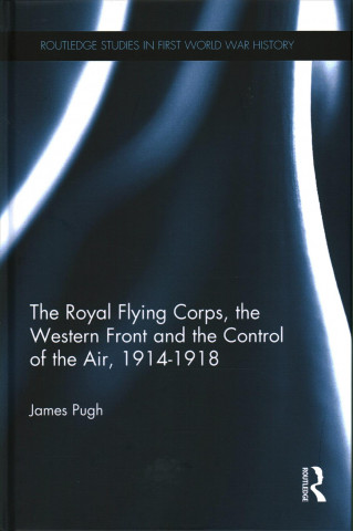 Książka Royal Flying Corps, the Western Front and the Control of the Air, 1914-1918 Pugh