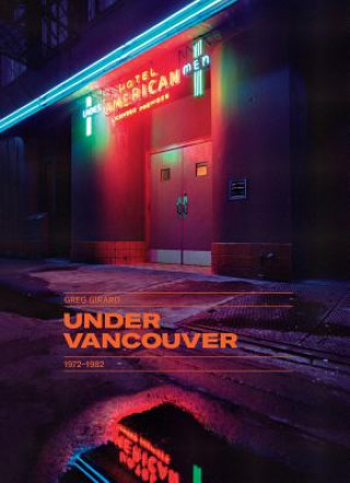 Carte Greg Girard: Under Vancouver 1972-1982 David Campany