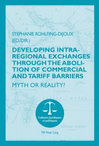 Kniha Developing Intra-regional Exchanges through the Abolition of Commercial and Tariff Barriers / L'abolition des barrieres commerciales et tarifaires dan Stéphanie Rohlfing-Dijoux