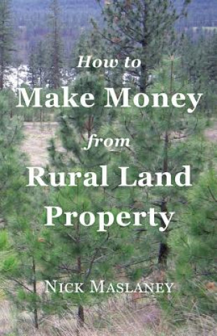 Kniha How to Make Money from Rural Land Property Nicholas W Maslaney