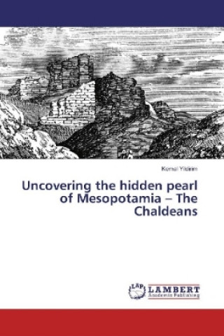 Kniha Uncovering the hidden pearl of Mesopotamia - The Chaldeans Kemal Yildirim