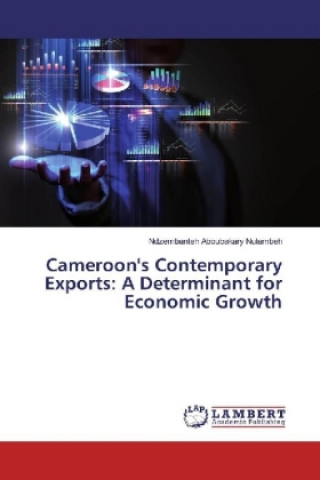 Kniha Cameroon's Contemporary Exports: A Determinant for Economic Growth Ndzembanteh Aboubakary Nulambeh