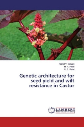 Kniha Genetic architecture for seed yield and wilt resistance in Castor Aniket Y. Makani