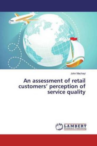 Carte An assessment of retail customers' perception of service quality John Machayi