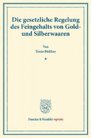 Könyv Die gesetzliche Regelung des Feingehalts von Gold- und Silberwaaren. Tonio Bödiker