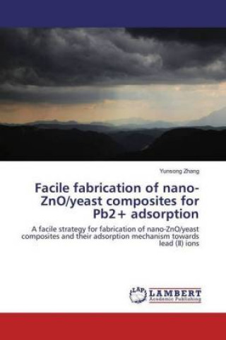 Libro Facile fabrication of nano-ZnO/yeast composites for Pb2+ adsorption Yunsong Zhang