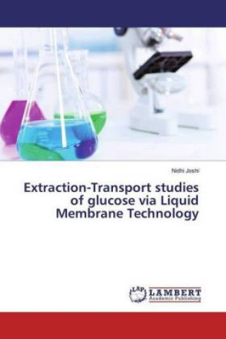 Könyv Extraction-Transport studies of glucose via Liquid Membrane Technology Nidhi Joshi