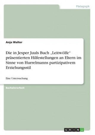 Kniha in Jesper Juuls Buch "Leitwoelfe prasentierten Hilfestellungen an Eltern im Sinne von Hurrelmanns partizipativem Erziehungsstil Anja Walter