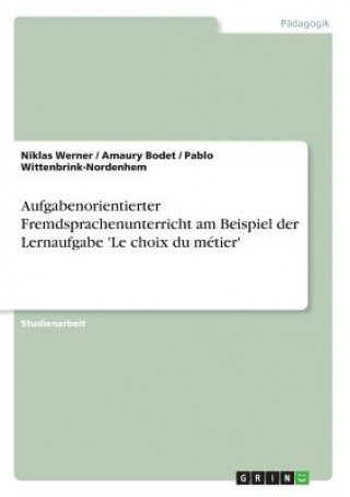 Kniha Aufgabenorientierter Fremdsprachenunterricht am Beispiel der Lernaufgabe 'Le choix du metier' Niklas Werner