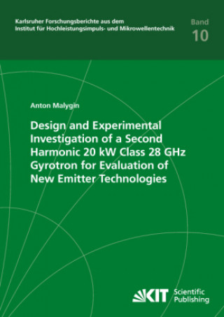 Książka Design and Experimental Investigation of a Second Harmonic 20 kW Class 28 GHz Gyrotron for Evaluation of New Emitter Technologies Anton Malygin