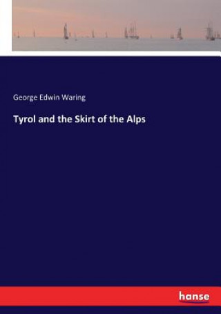 Carte Tyrol and the Skirt of the Alps George Edwin Waring