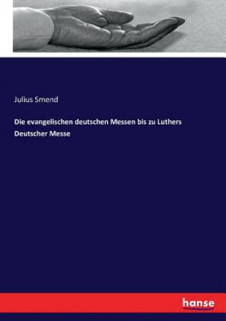 Книга evangelischen deutschen Messen bis zu Luthers Deutscher Messe Julius Smend