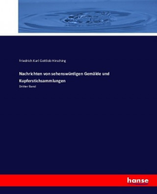 Knjiga Nachrichten von sehenswürdigen Gemälde und Kupferstichsammlungen Friedrich Karl Gottlob Hirsching