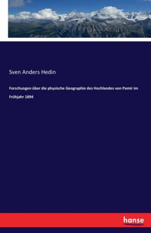 Kniha Forschungen uber die physische Geographie des Hochlandes von Pamir im Fruhjahr 1894 Sven Anders Hedin