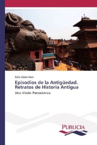 Könyv Episodios de la Antigüedad. Retratos de Historia Antigua Julio López Saco