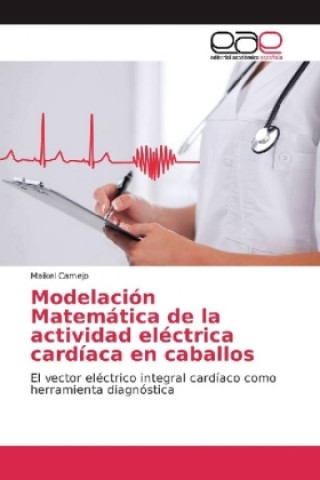 Könyv Modelación Matemática de la actividad eléctrica cardíaca en caballos Maikel Camejo