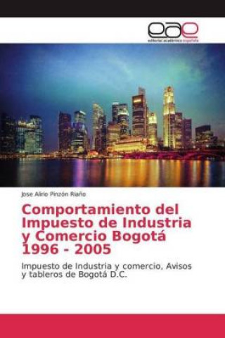 Kniha Comportamiento del Impuesto de Industria y Comercio Bogotá 1996 - 2005 Jose Alirio Pinzón Riaño