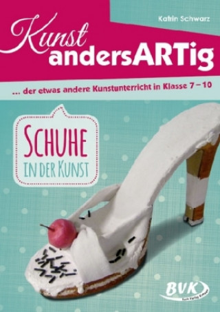 Kniha Kunst andersARTig: Schuhe in der Kunst Katrin Schwarz