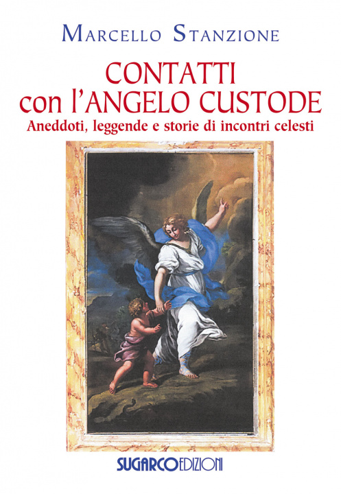 Carte Contatti con l'angelo custode. Aneddoti, leggende e storie di incontri celesti Marcello Stanzione