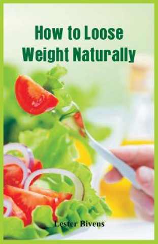 Kniha How to Loose Weight Naturally Lester Bivens