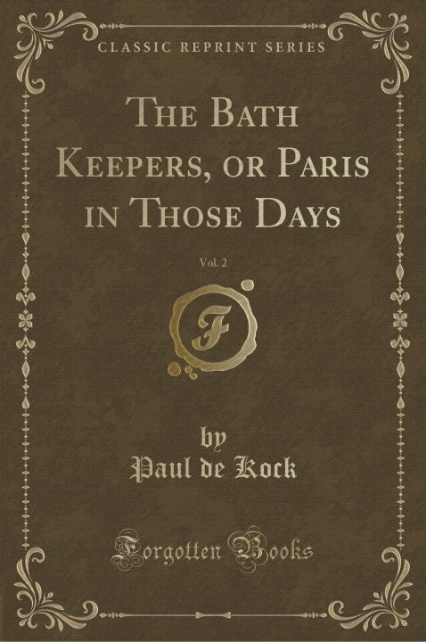 Carte The Bath Keepers, or Paris in Those Days, Vol. 2 (Classic Reprint) Paul de Kock