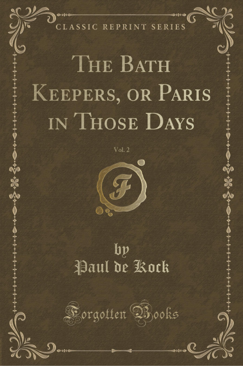 Kniha The Bath Keepers, or Paris in Those Days, Vol. 2 (Classic Reprint) Paul de Kock