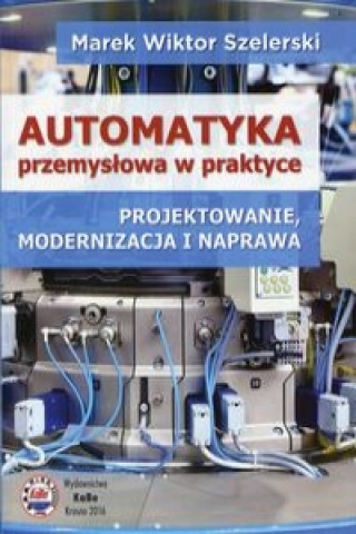 Könyv Automatyka przemyslowa w praktyce Marek Wiktor Szelerski
