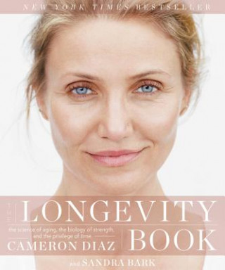 Carte The Longevity Book: The Science of Aging, the Biology of Strength, and the Privilege of Time Cameron Diaz