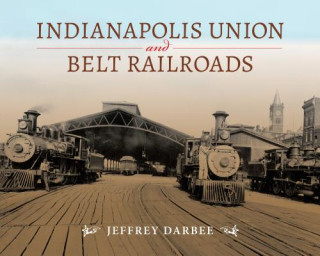 Книга Indianapolis Union and Belt Railroads Jeffrey Darbee