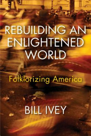 Carte Rebuilding an Enlightened World Bill Ivey