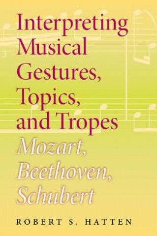 Книга Interpreting Musical Gestures, Topics, and Tropes Robert S. Hatten