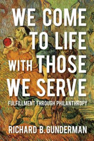 Knjiga We Come to Life with Those We Serve Richard B. Gunderman