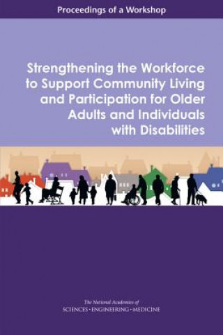 Könyv Strengthening the Workforce to Support Community Living and Participation for Older Adults and Individuals with Disabilities: Proceedings of a Worksho National Academies of Sciences Engineeri