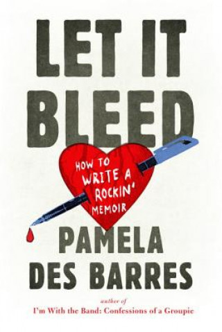 Book Let It Bleed: How to Write a Rockin' Memoir Pamela Des Barres
