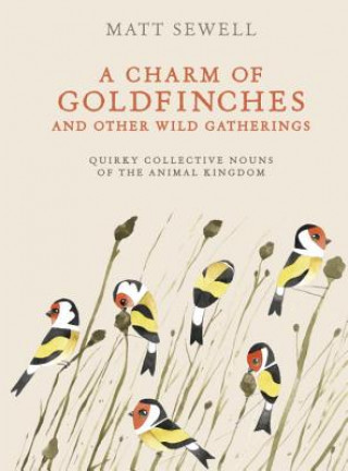Kniha A Charm of Goldfinches and Other Wild Gatherings: Quirky Collective Nouns of the Animal Kingdom Matt Sewell