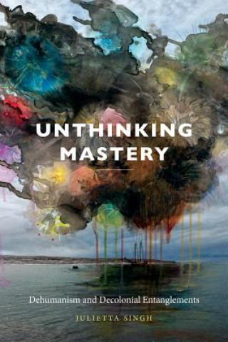 Kniha Unthinking Mastery Julietta Singh