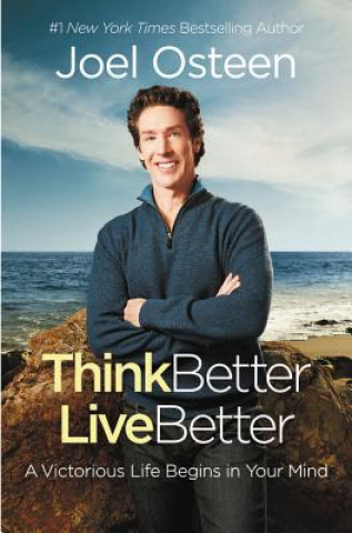 Könyv Think Better, Live Better: A Victorious Life Begins in Your Mind Joel Osteen