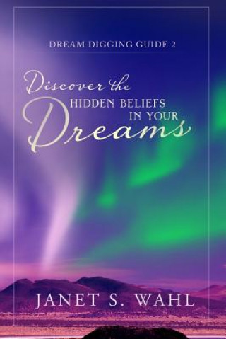 Knjiga Discover the Hidden Beliefs in Your Dreams Janet S Wahl