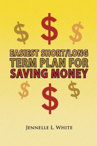 Könyv Easiest Short/Long Term Plan for Saving Money Jennelle L. White