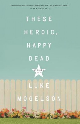 Kniha These Heroic, Happy Dead Luke Mogelson