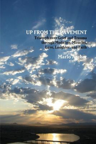 Книга Up from the Pavement: Triumph Over Grief and Trauma Through Medicine, Miracles, Love, Laughter, and Faith Marlo Archer