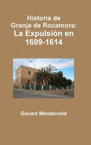 Carte Historia De Granja De Rocamora: La Expulsion En 1609-1614 Govert Westerveld