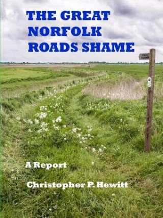 Kniha Great Norfolk Roads Shame A Report Christopher Hewitt