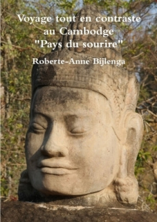 Kniha Voyage Tout En Contraste Au Cambodge, "Pays Du Sourire" Roberte-Anne Bijlenga