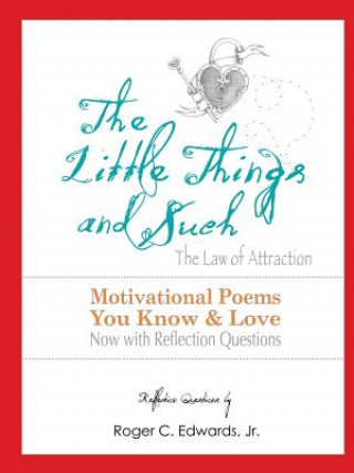 Könyv Little Things & Such the Law of Attraction: Motivational Poems You Know and Love Now with Reflection Questions Roger Edwards