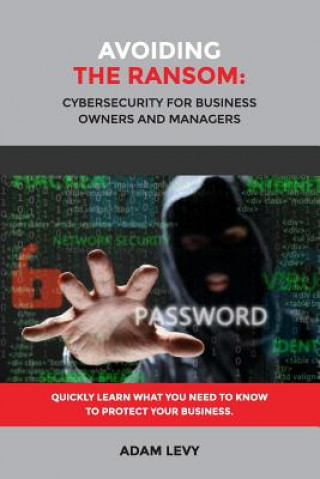 Knjiga Avoiding the Ransom: Cybersecurity for Business Owners and Managers Adam Levy