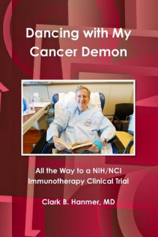 Könyv Dancing with My Cancer Demon: All the Way to a Nih/Nci Immunotherapy Clinical Trial MD Clark B. Hanmer