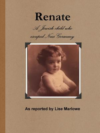 Carte Renate: the Jewish Child Who Escaped Nazi Germany Lise Marlowe